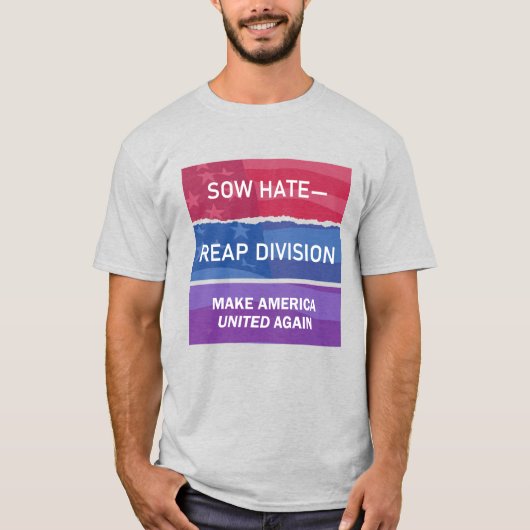 憎しみをまけば分断を収穫する。アメリカを再びひとつに Tシャツ (正面)