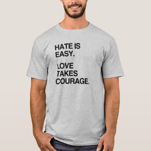憎悪は容易です。 愛は勇気を取ります Tシャツ