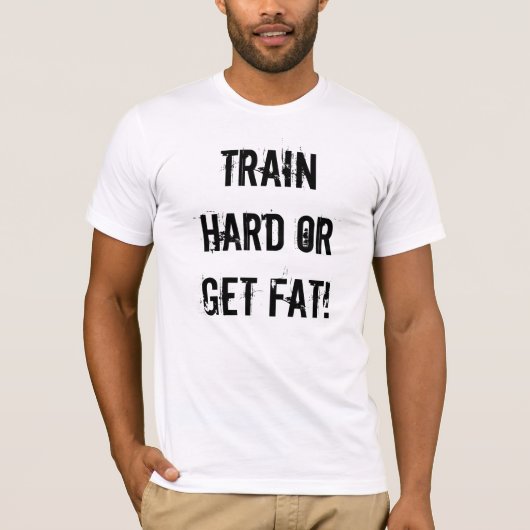 懸命を訓練しますか、または太って下さい! Tシャツ (正面)