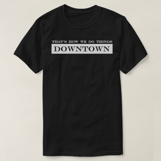 我々がダウンタウンで行う方法 Tシャツ (デザイン正面)