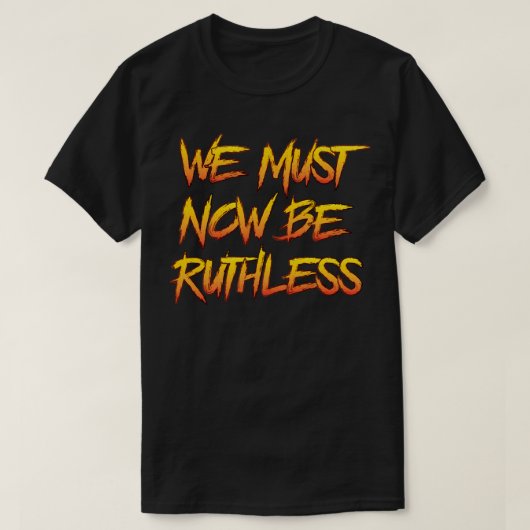我々は今や冷酷でなければならない Tシャツ (デザイン正面)