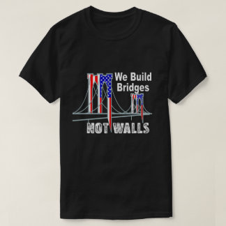 我々は壁ではないブリッジを構築アンチトランプTシャツ Tシャツ