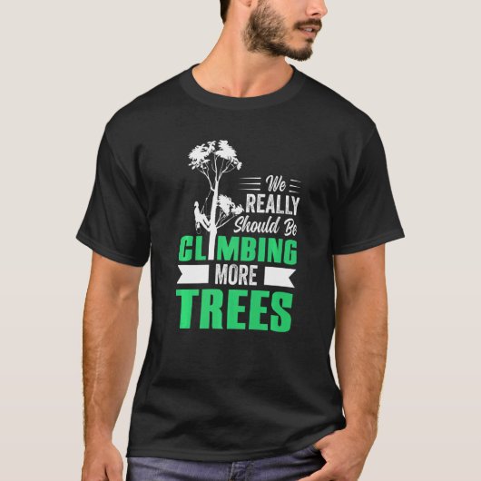 我々は本当にもっと登山の木々Arboristであるべきである Tシャツ (正面)