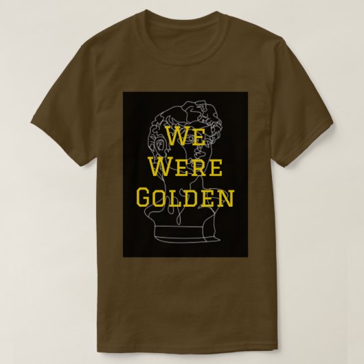 我々は黄金のルネッサンスの芸術だった Tシャツ (デザイン正面)