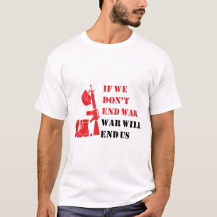 我々もしは戦争を終わらせず、戦争は我々を終わらせる Tシャツ