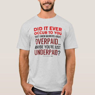 払い過ぎられる組合労働者か。 いいえ、あなたは低賃金を支払われる! Tシャツ