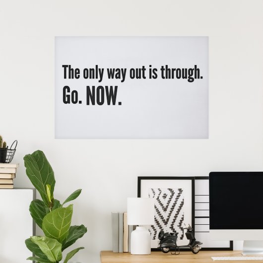 抜け出す唯一の方法は通り抜ける。行け。今だ。 ポスター (ホームオフィス)