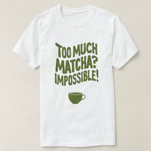 抹茶が多すぎる？無理だ！ Tシャツ (デザイン正面)