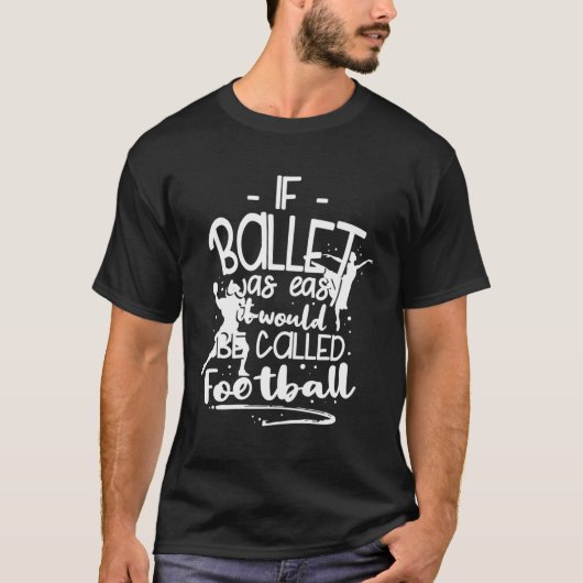 振り付けもし師のバレエは簡単だった Tシャツ (正面)