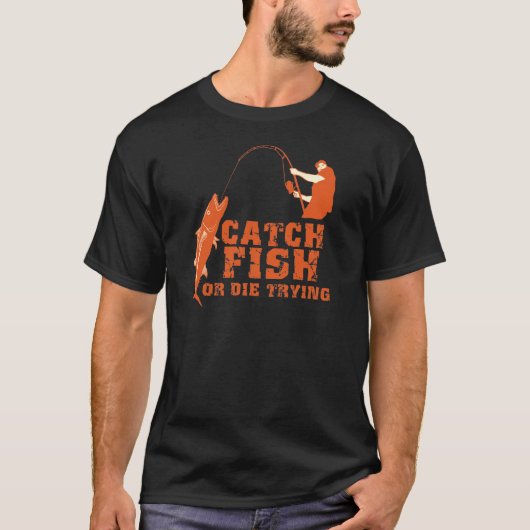 捕獲物の魚はまたは試みることを死にます Tシャツ (正面)