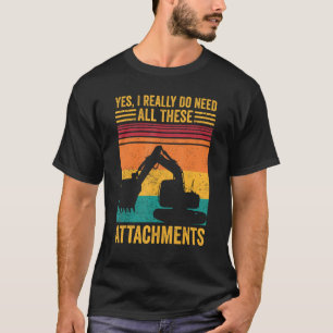 掘削機オペレータHEOは本当にこれらのすべてを必要としている Tシャツ