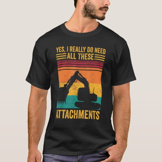 掘削機オペレータHEOは本当にこれらのすべてを必要としている Tシャツ (正面)