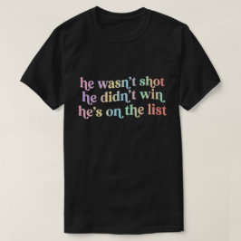 撃たれてもいないのに当選もしないのにリストに載ってる ジョークTシャツ Tシャツ