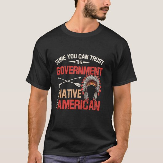 政府を信頼できると本当に言えますか ネイティブ・アメリカンの方に聞いてみて Tシャツ (正面)