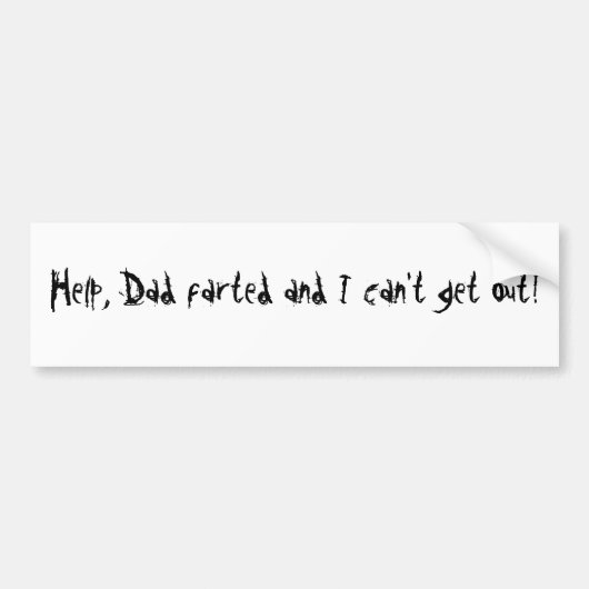 救済して下さい、パパは屁をし、私は出ることができません! バンパーステッカー (正面)