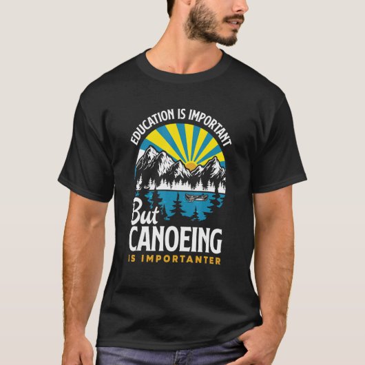 教育は重要だが、カヌーは重要だ Tシャツ (正面)