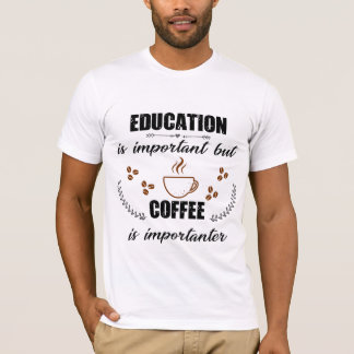 教育は重要だが、コーヒーは重要だ Tシャツ