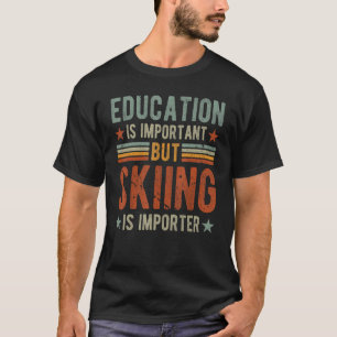 教育は重要だが、スキーはスキーを輸入している Tシャツ