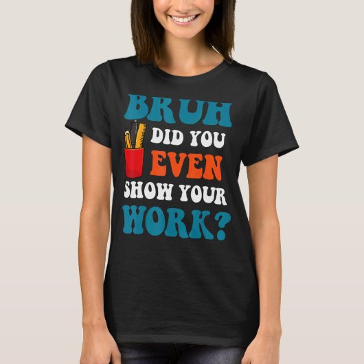 数学の先生Bruh君は仕事を見せた Tシャツ (正面)