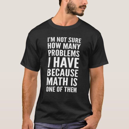 数学はともかく、私が抱える問題がいくつあるのかはわからない。 Tシャツ (正面)