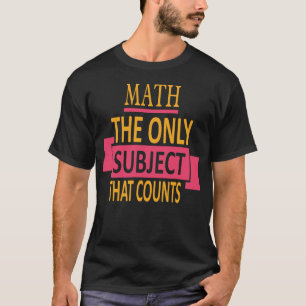 数学。 数える唯一の主題。 数学のしゃれの冗談 Tシャツ