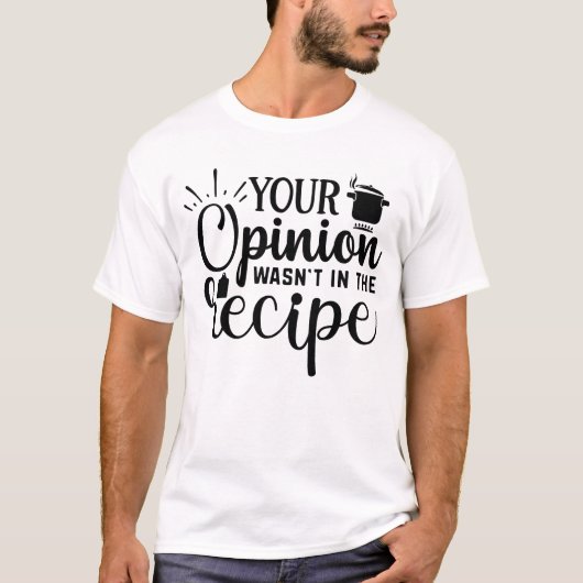 料理のレシピにあなたの意見は入っていません、料理の名言 Tシャツ (正面)