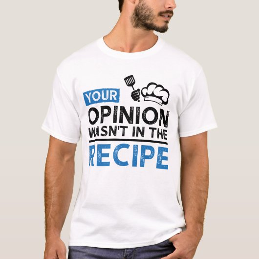 料理のレシピにあなたの意見は入っていません、料理の名言 Tシャツ (正面)
