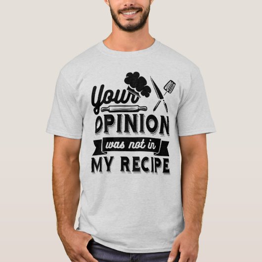 料理のレシピにあなたの意見は入っていません、料理の名言 Tシャツ (正面)