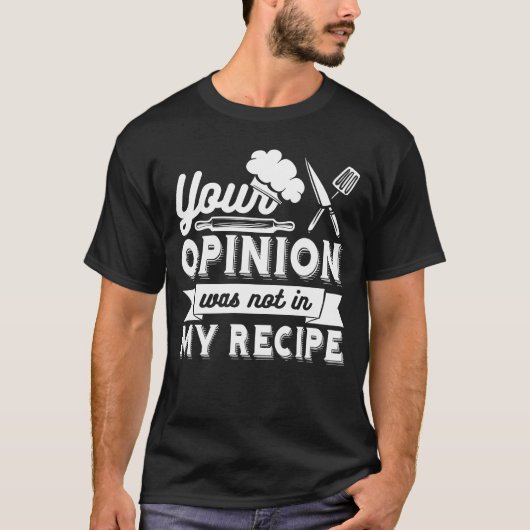 料理のレシピにあなたの意見は入っていません、料理の名言 Tシャツ (正面)
