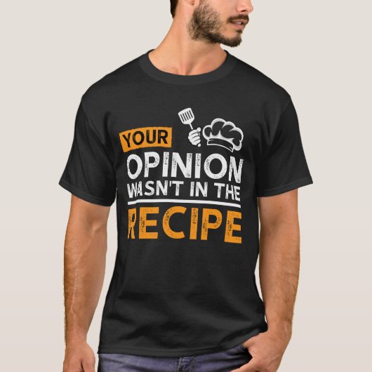 料理のレシピにあなたの意見は入っていません、料理の名言 Tシャツ (正面)