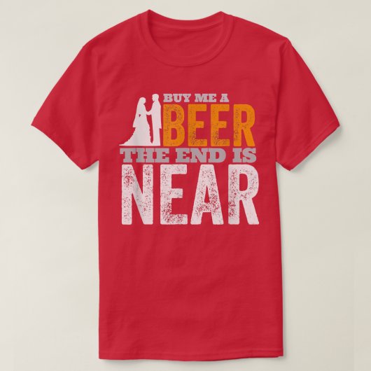 新郎の友達 乾杯の前にビールを買ってくれ 終わりが近づいてる Tシャツ (デザイン正面)