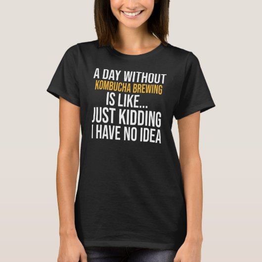昆布茶の醸造を行わない日は~のようなものだ Tシャツ (正面)
