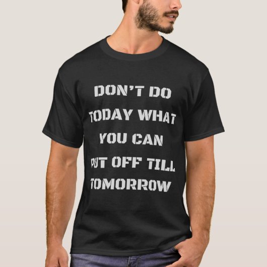 明日まで延期できる何を今日しないで下さい Tシャツ (正面)