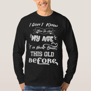 昔の人々のことわざ私は今までこの古い行ったことがない Tシャツ