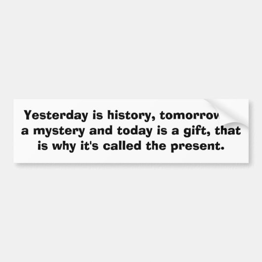 昨日は歴史、明日ミステリーおよび…です バンパーステッカー (正面)