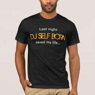 昨晩生まれるDJの自己は私の生命ティーを救いました Tシャツ