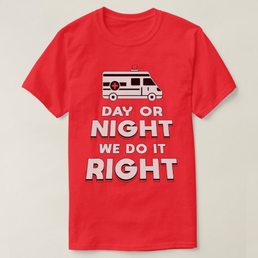 昼も夜も我々はそれを正しい救急車の運転手に行おもしろいう Tシャツ (デザイン正面)