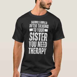 時々あなたの妹と話した後あなたは必要とする Tシャツ