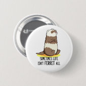 時々人生はフェレットすべての動物のパおもしろいンではない 缶バッジ (正面&裏面)