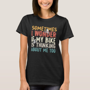 時々疑問に思私の自転車は私の周りに考えるある Tシャツ