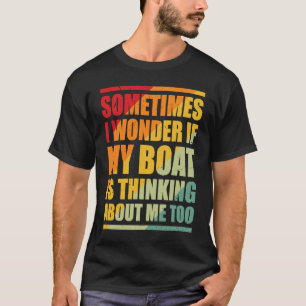 時々疑問に思私の船は私の周りに考えある Tシャツ