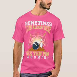 時々私はほとんど聞くことができる10ピン笑うB Tシャツ