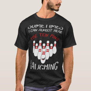 時々私はほとんど聞くことができる10ピン笑うB Tシャツ