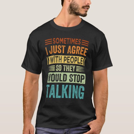 時々私は人々にそう皮肉に同意する Tシャツ (正面)