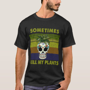時々私は植物の女性のために私の植物を殺す Tシャツ