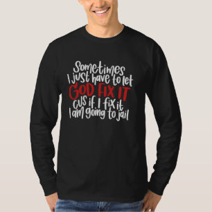 時々私は神にそれを修正する必要があもしるI F Tシャツ