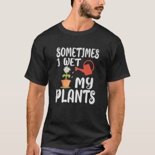 時々私は私の植物の庭師のガードを濡おもしろいらしただけ Tシャツ