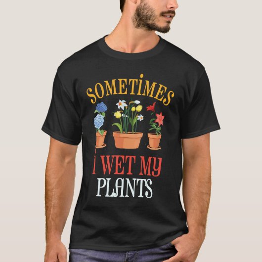 時々私は私の植物の庭師の植物ガーデニンを濡らした Tシャツ (正面)
