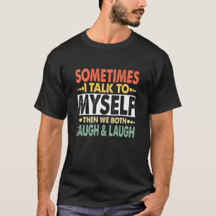 時々私は自分自身と話し、その後、私たち二人は笑う Tシャツ