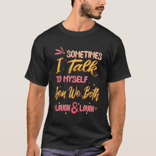 時々私は自分自身に話し、私たち二人は笑う笑い声を上げる Tシャツ